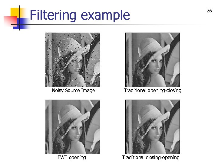 Filtering example Noisy Source Image EWT opening Traditional opening-closing Traditional closing-opening 26 