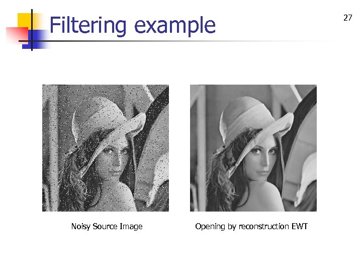 Filtering example Noisy Source Image Opening by reconstruction EWT 27 