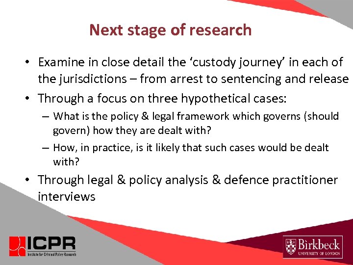 Next stage of research • Examine in close detail the ‘custody journey’ in each