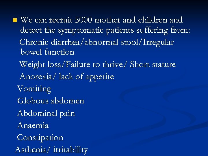 We can recruit 5000 mother and children and detect the symptomatic patients suffering from: