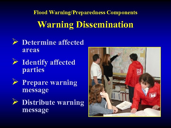 Flood Warning/Preparedness Components Warning Dissemination Ø Determine affected areas Ø Identify affected parties Ø