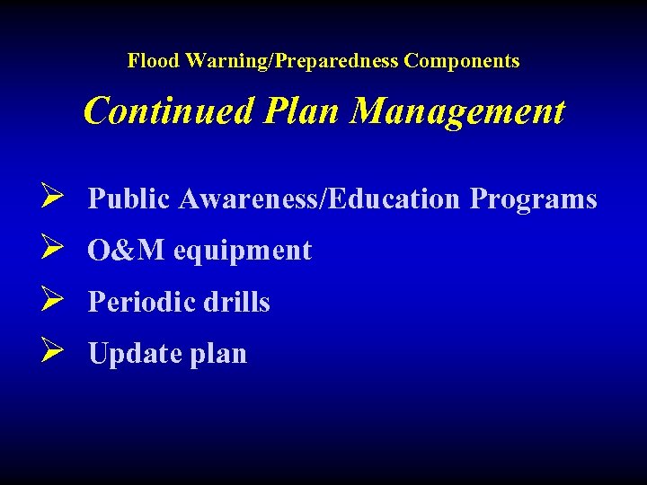 Flood Warning/Preparedness Components Continued Plan Management Ø Ø Public Awareness/Education Programs O&M equipment Periodic