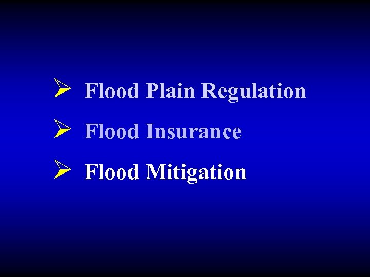 Ø Flood Plain Regulation Ø Flood Insurance Ø Flood Mitigation 
