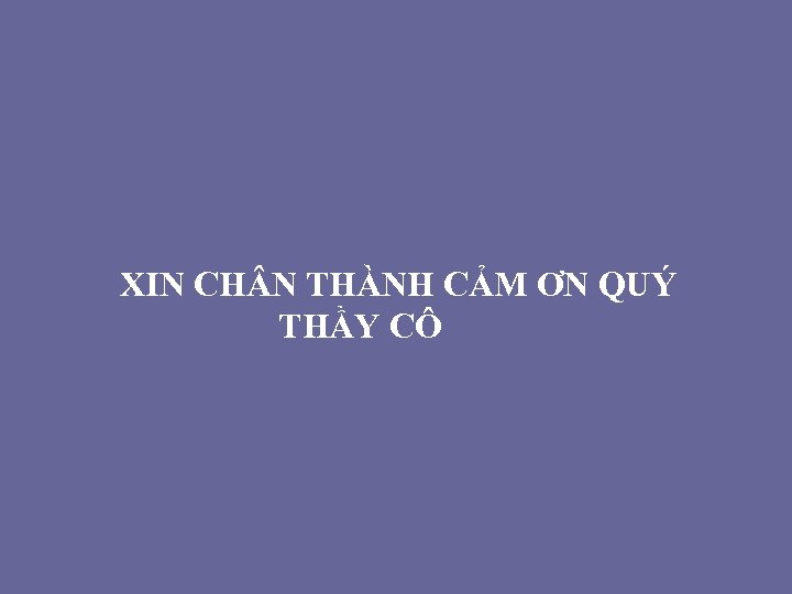 XIN CH N THÀNH CẢM ƠN QUÝ THẦY CÔ 