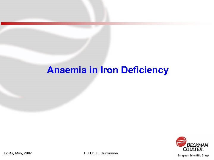 Anaemia in Iron Deficiency Borås, May, 2007 PD Dr. T. Brinkmann 
