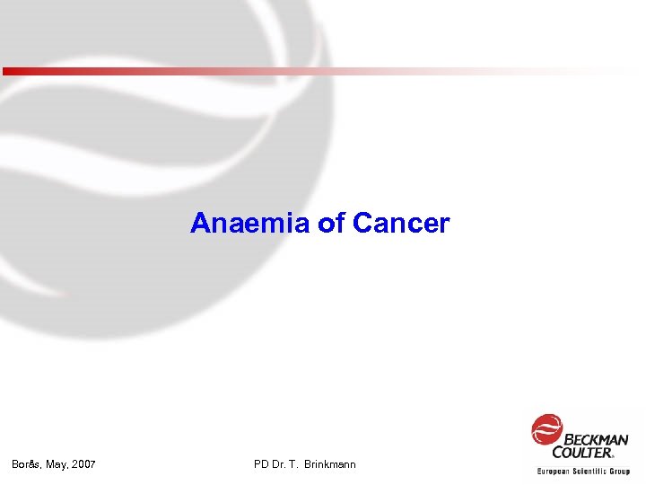Anaemia of Cancer Borås, May, 2007 PD Dr. T. Brinkmann 