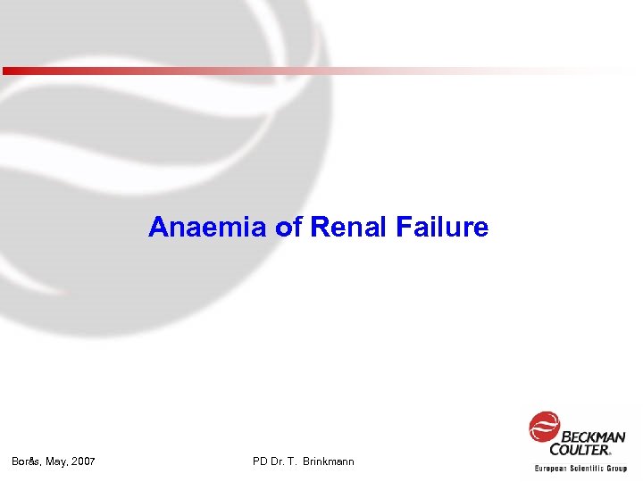 Anaemia of Renal Failure Borås, May, 2007 PD Dr. T. Brinkmann 