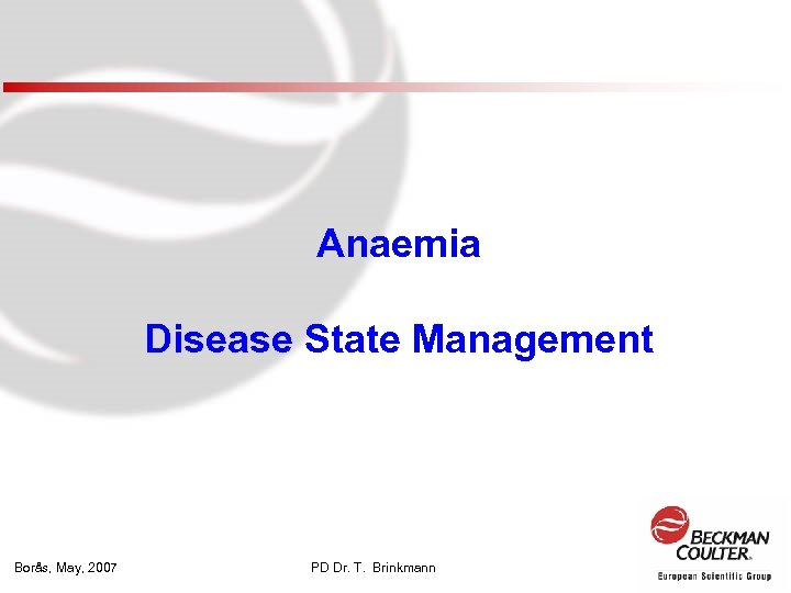 Anaemia Disease State Management Borås, May, 2007 PD Dr. T. Brinkmann 