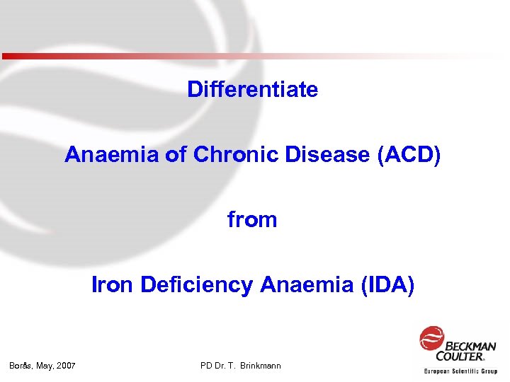 Differentiate Anaemia of Chronic Disease (ACD) from Iron Deficiency Anaemia (IDA) Borås, May, 2007