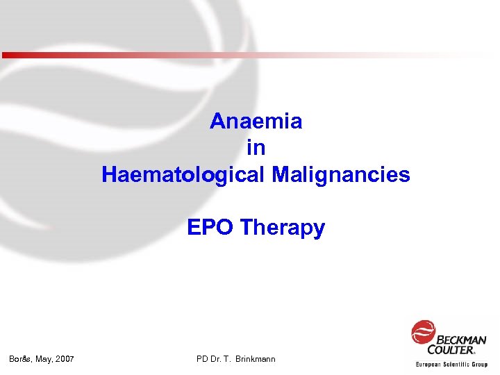 Anaemia in Haematological Malignancies EPO Therapy Borås, May, 2007 PD Dr. T. Brinkmann 