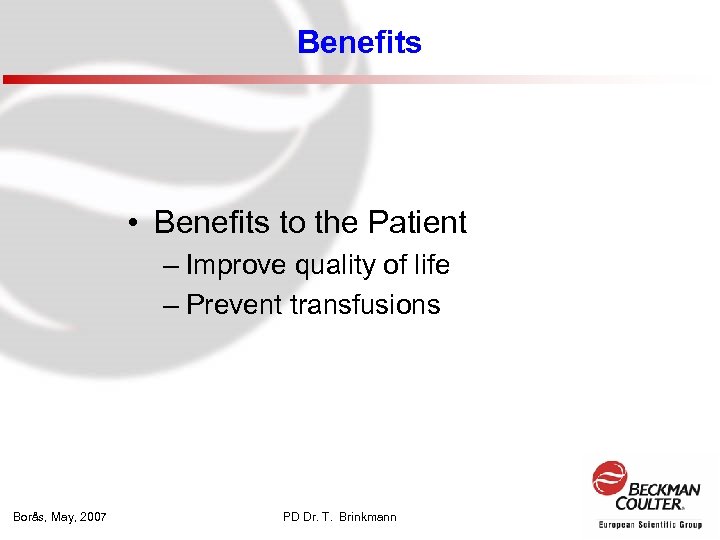 Benefits • Benefits to the Patient – Improve quality of life – Prevent transfusions