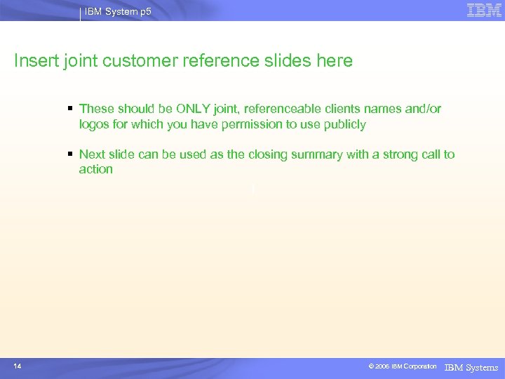 IBM System p 5 Insert joint customer reference slides here § These should be