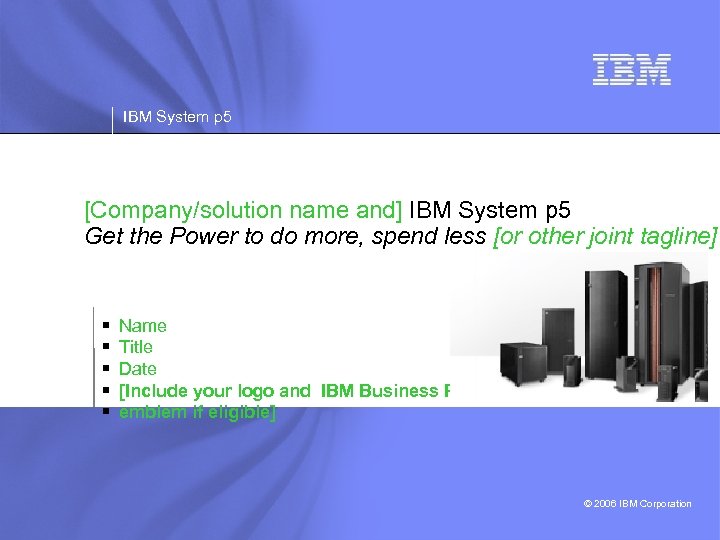 IBM System p 5 [Company/solution name and] IBM System p 5 Get the Power