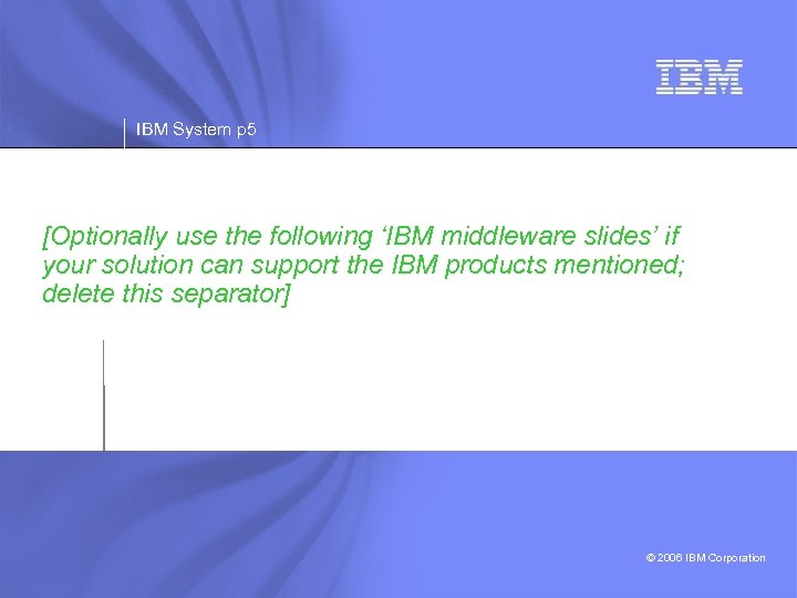 IBM System p 5 [Optionally use the following ‘IBM middleware slides’ if your solution