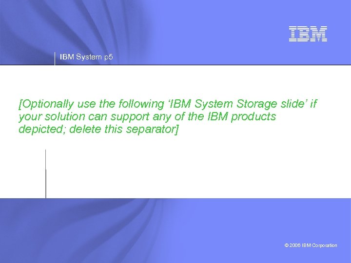 IBM System p 5 [Optionally use the following ‘IBM System Storage slide’ if your