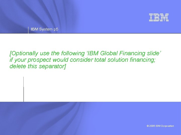 IBM System p 5 [Optionally use the following ‘IBM Global Financing slide’ if your