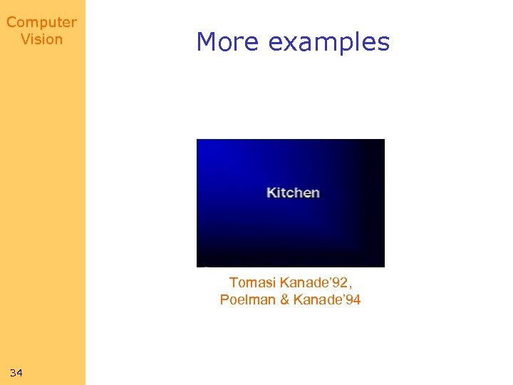 Computer Vision More examples Tomasi Kanade’ 92, Poelman & Kanade’ 94 34 