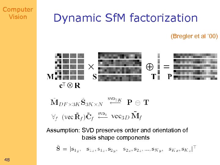 Computer Vision Dynamic Sf. M factorization (Bregler et al ’ 00) Assumption: SVD preserves