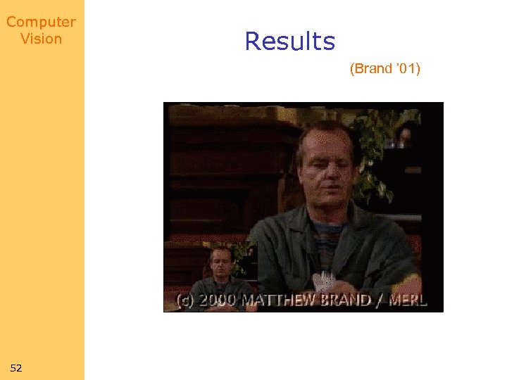 Computer Vision Results (Brand ’ 01) 52 