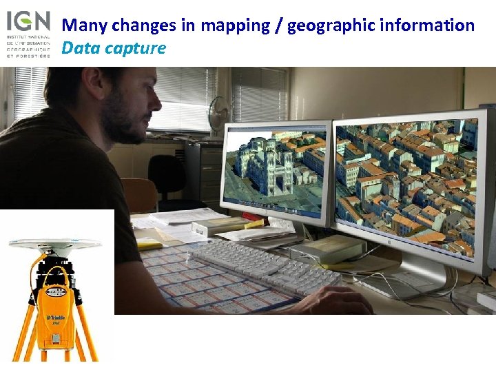 Many changes in mapping / geographic information Data capture 3 