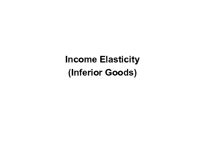 Income Elasticity (Normal Goods) Income Elasticity (Inferior Goods) 