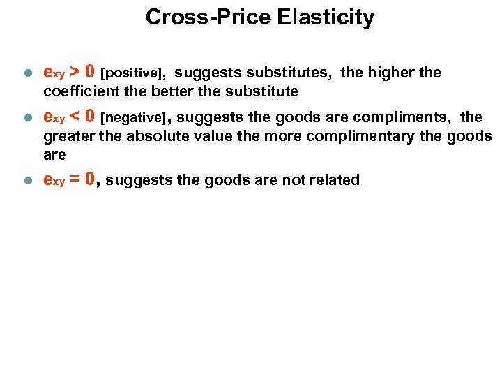 Cross-Price Elasticity l exy > 0 [positive], suggests substitutes, the higher the coefficient the