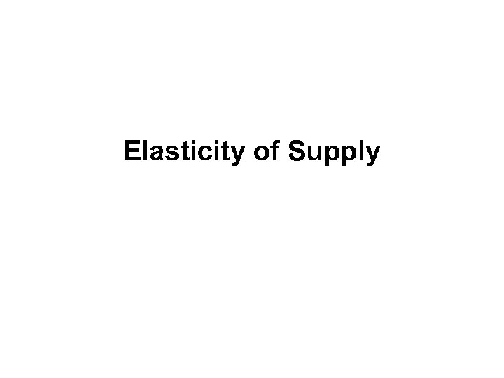 Income Elasticity (Normal Goods) Elasticity of Supply 