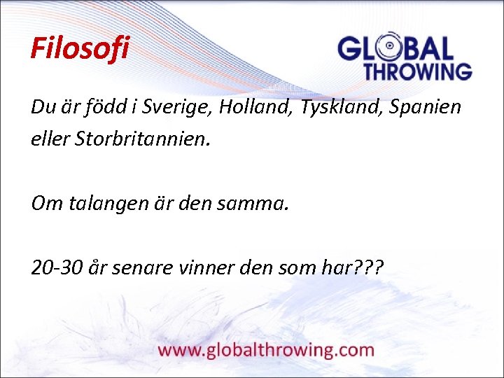 Filosofi Du är född i Sverige, Holland, Tyskland, Spanien eller Storbritannien. Om talangen är