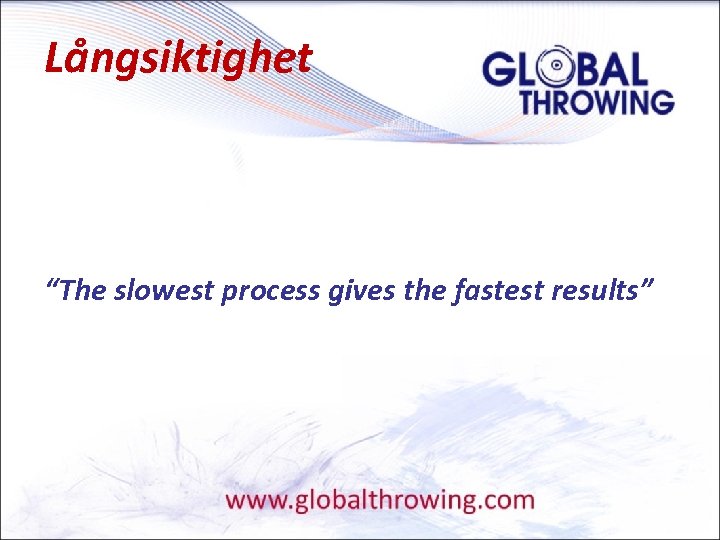 Långsiktighet “The slowest process gives the fastest results” 