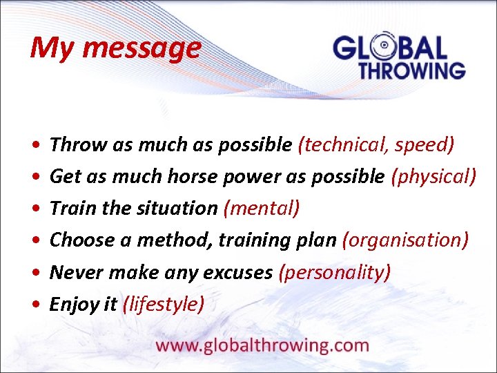 My message • • • Throw as much as possible (technical, speed) Get as
