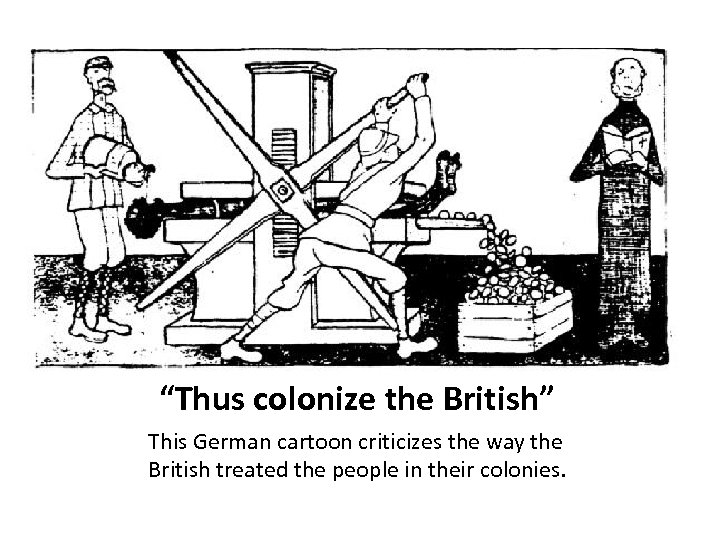 “Thus colonize the British” This German cartoon criticizes the way the British treated the