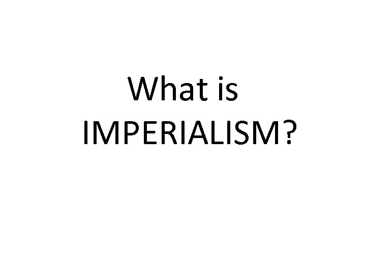 What is IMPERIALISM? 