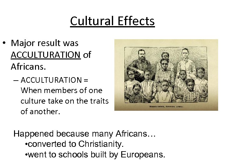 Cultural Effects • Major result was ACCULTURATION of Africans. – ACCULTURATION = When members