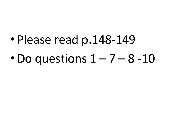  • Please read p. 148 -149 • Do questions 1 – 7 –