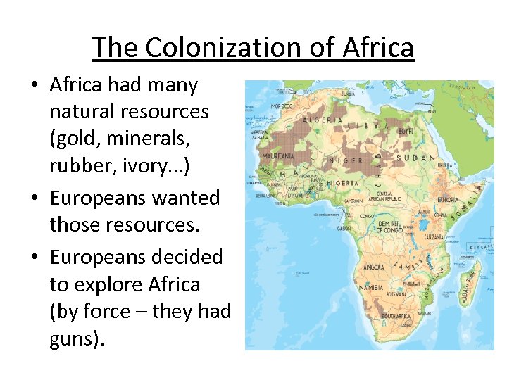 The Colonization of Africa • Africa had many natural resources (gold, minerals, rubber, ivory…)