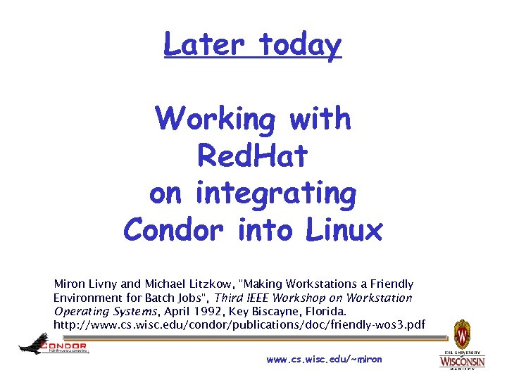 Later today Working with Red. Hat on integrating Condor into Linux Miron Livny and