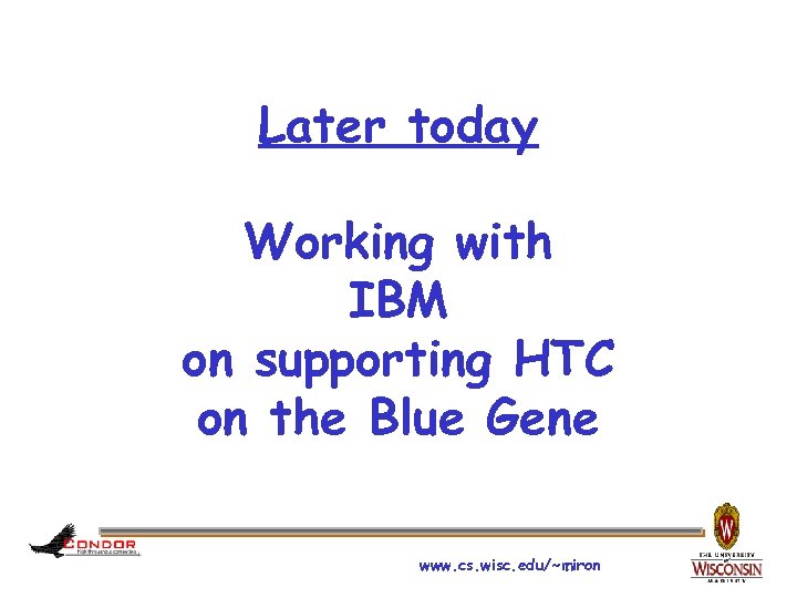 Later today Working with IBM on supporting HTC on the Blue Gene www. cs.