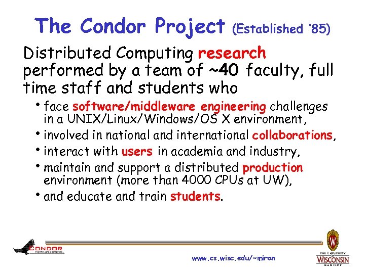 The Condor Project (Established ‘ 85) Distributed Computing research performed by a team of