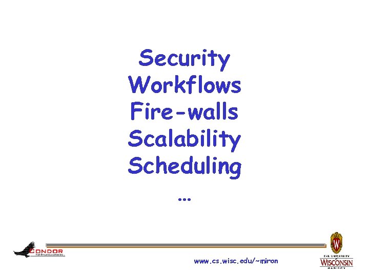 Security Workflows Fire-walls Scalability Scheduling … www. cs. wisc. edu/~miron 