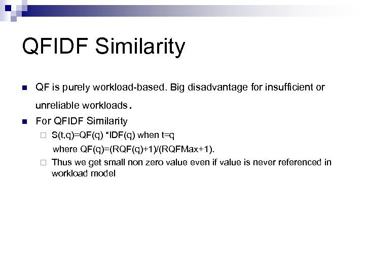 QFIDF Similarity n QF is purely workload-based. Big disadvantage for insufficient or unreliable workloads