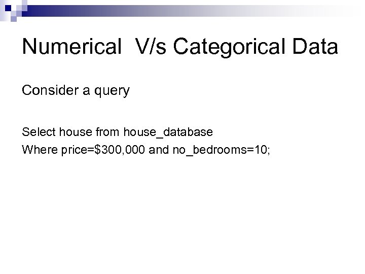 Numerical V/s Categorical Data Consider a query Select house from house_database Where price=$300, 000