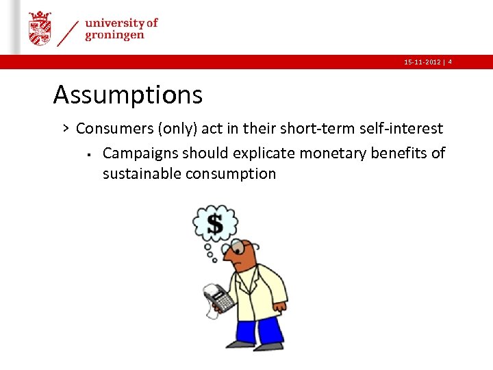 15 -11 -2012 | 4 Assumptions › Consumers (only) act in their short-term self-interest