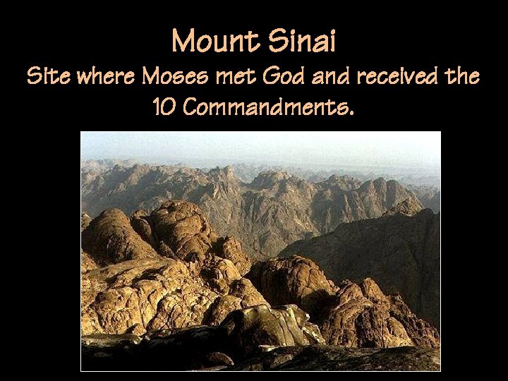 Mount Sinai Site where Moses met God and received the 10 Commandments. 