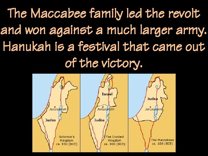 The Maccabee family led the revolt and won against a much larger army. Hanukah