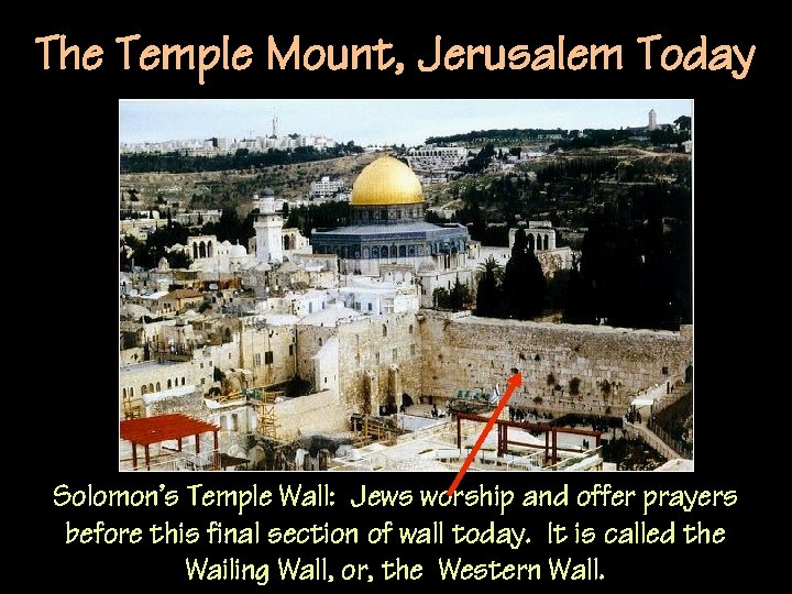 The Temple Mount, Jerusalem Today Solomon’s Temple Wall: Jews worship and offer prayers before