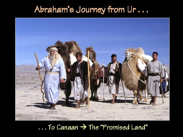 Abraham’s Journey from Ur. . . To Canaan The “Promised Land” 