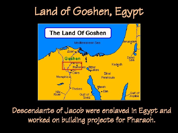 Land of Goshen, Egypt Descendants of Jacob were enslaved in Egypt and worked on