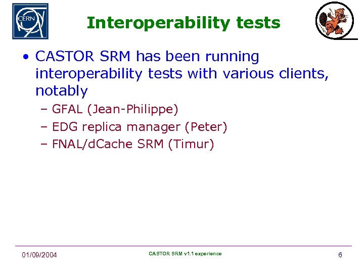 Interoperability tests • CASTOR SRM has been running interoperability tests with various clients, notably
