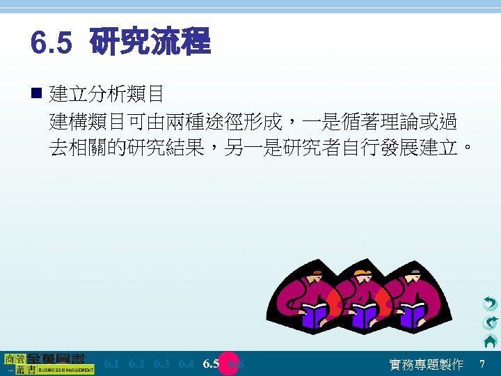 6. 5 研究流程 n 建立分析類目 建構類目可由兩種途徑形成，一是循著理論或過 去相關的研究結果，另一是研究者自行發展建立。 　 6. 1　 6. 2　 6. 3　