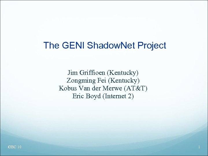 The GENI Shadow. Net Project Jim Griffioen (Kentucky) Zongming Fei (Kentucky) Kobus Van der